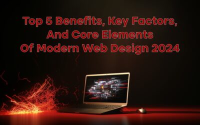 Top 5 Benefits, Key Factors, and Core Elements of Modern Web Design 2024